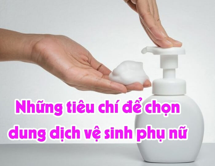 Những tiêu chí để tìm được dung dịch vệ sinh phụ nữ tốt cho vùng kín.
